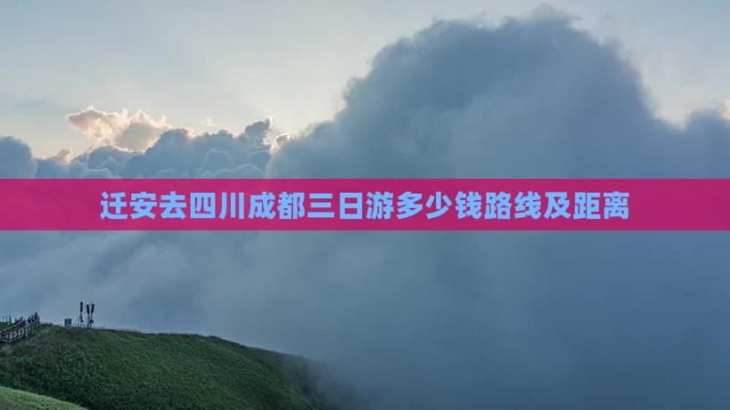 迁安去四川成都三日游多少钱路线及距离