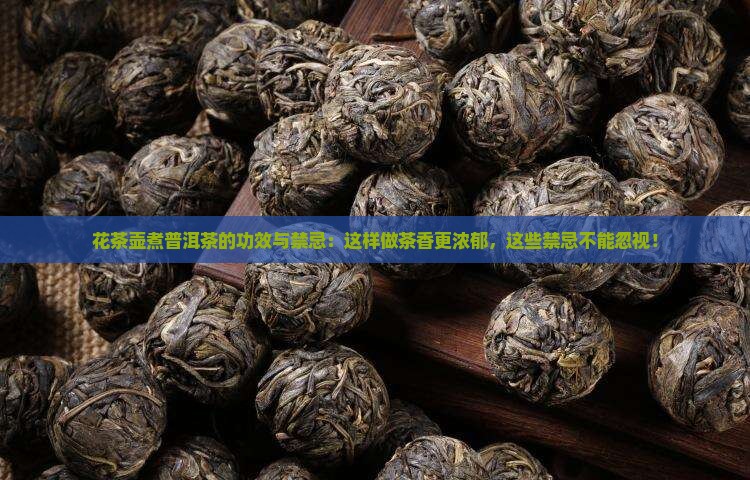 花茶壶煮普洱茶的功效与禁忌：这样做茶香更浓郁，这些禁忌不能忽视！