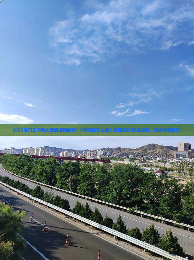 2025厦门去内蒙大型旅游团必看！3天行程怎么选？省钱攻略+避坑秘籍，真实体验曝光！