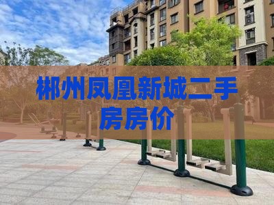 郴州凤凰新城范围房价