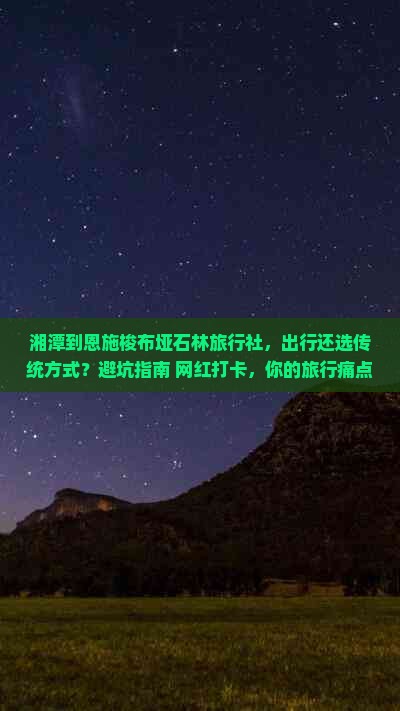 湘潭到恩施梭布垭石林旅行社 湘潭到恩施梭布垭石林旅行社
