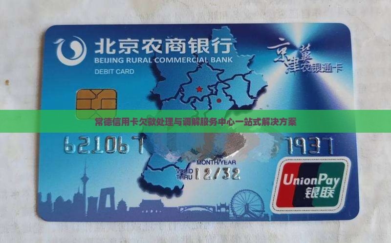 常德信用卡欠款处理与调解服务中心一站式解决方案